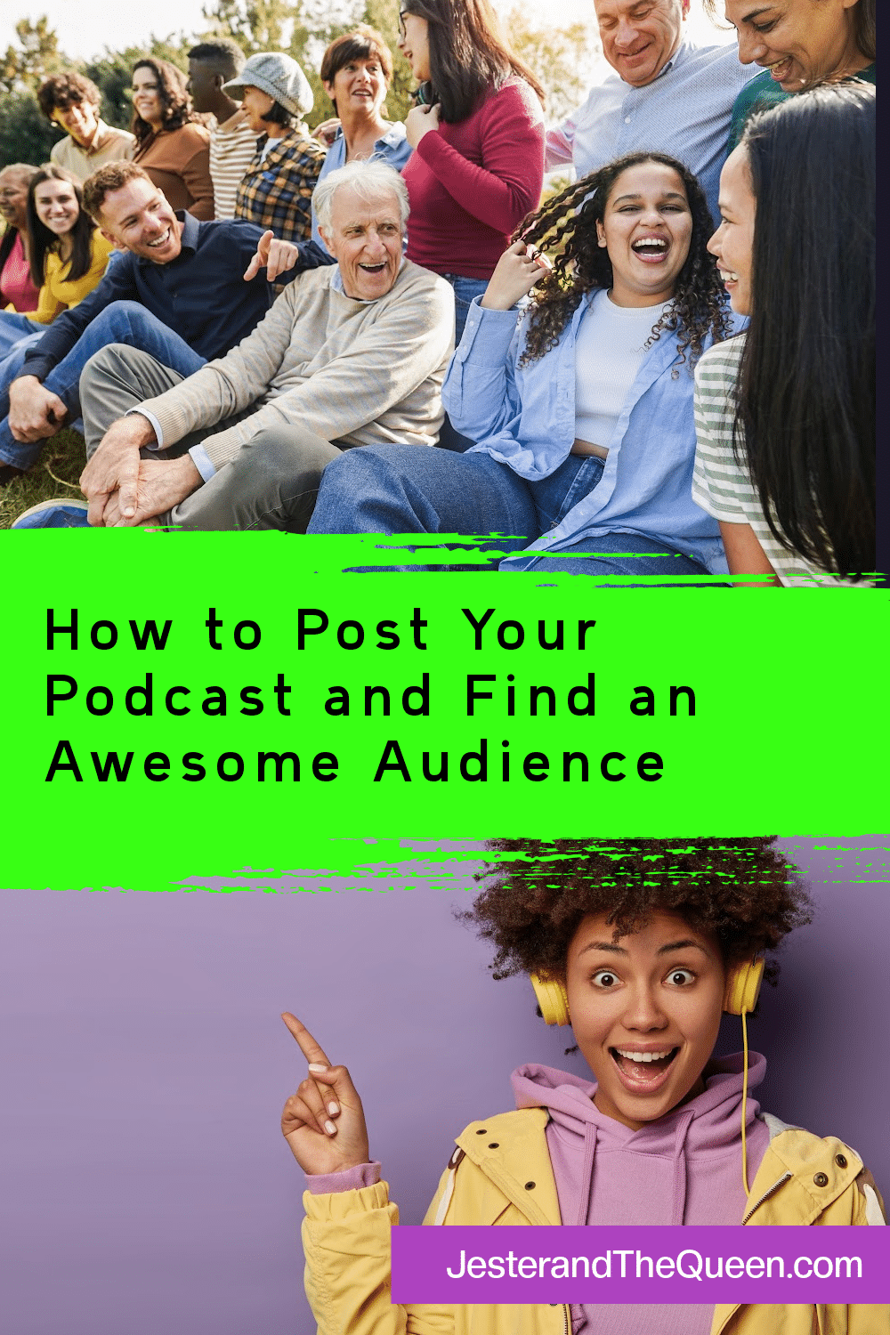 collage with the words How to Post Your Podcast and Find an Awesome Audience a woman wearing headphones smiling and pointing a group of people of all ages laughing and smiling