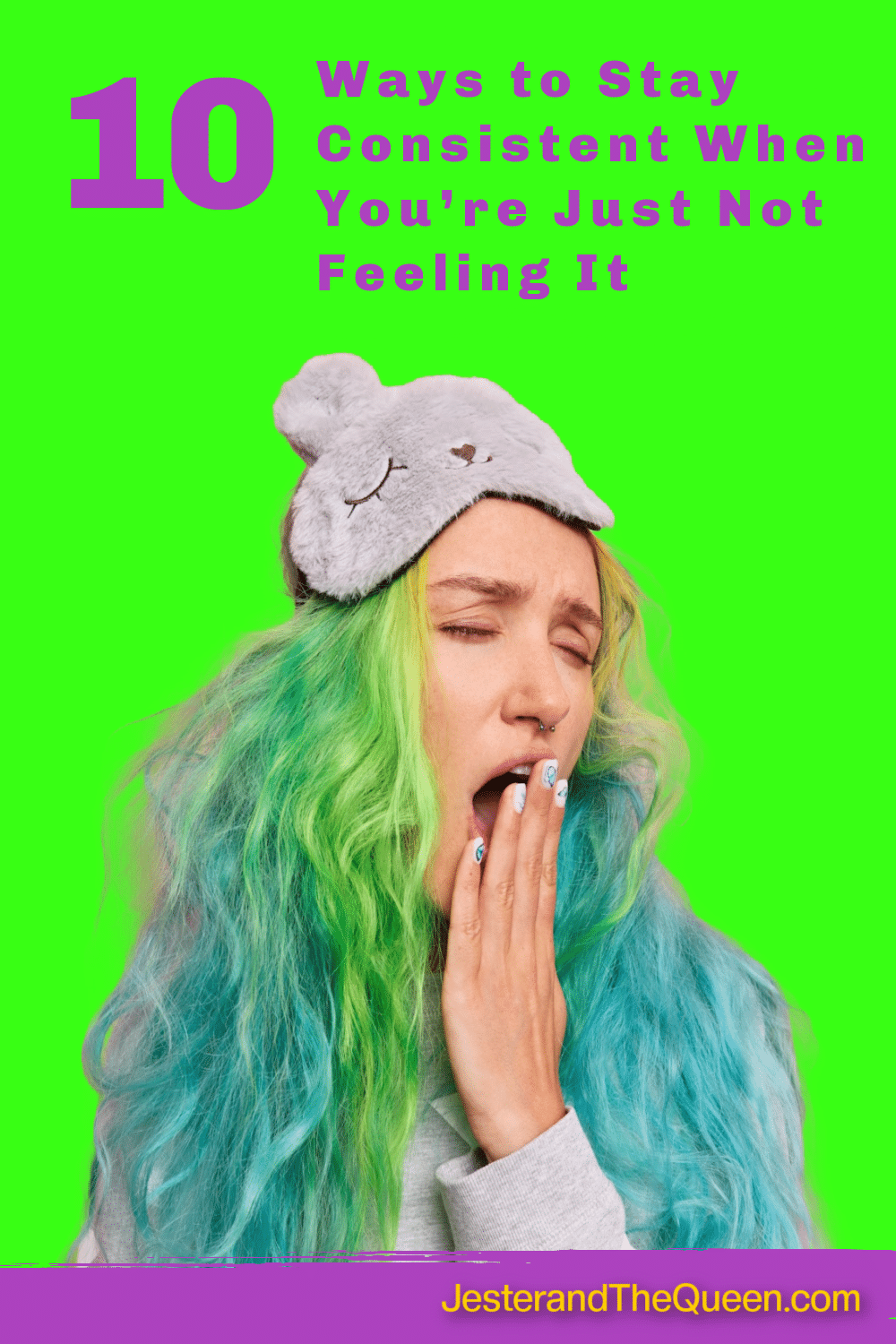 woman with mermaid hair yawning and wearing a sleep mask on her head and the word 10 Easy Ways to Stay Consistent When You’re Just Not Feeling It